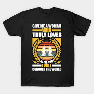 Give me a woman who truly loves beer and I will conquer the world T Shirt For Women Men T-Shirt